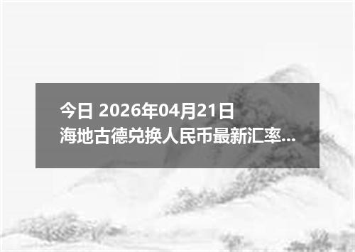 今日 2026年04月21日 海地古德兑换人民币最新汇率换算行情