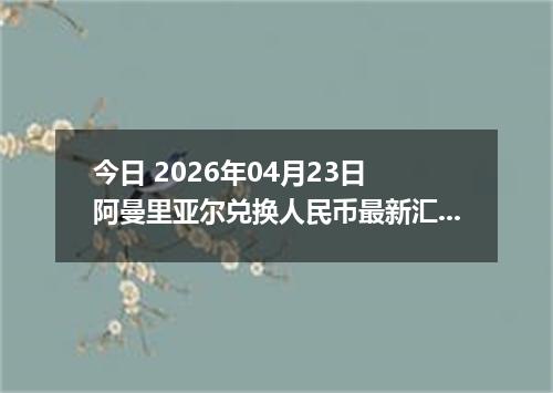 今日 2026年04月23日 阿曼里亚尔兑换人民币最新汇率换算行情