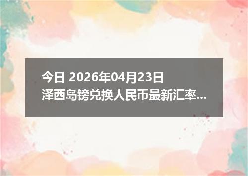 今日 2026年04月23日 泽西岛镑兑换人民币最新汇率换算行情