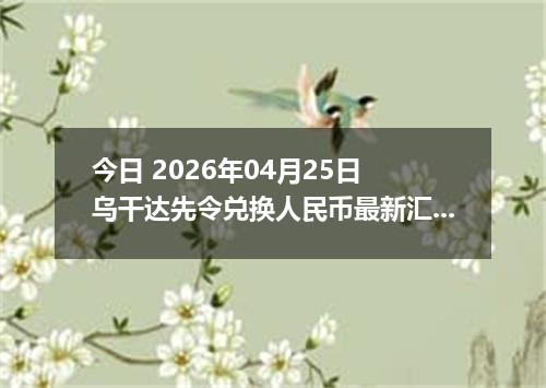 今日 2026年04月25日 乌干达先令兑换人民币最新汇率换算行情