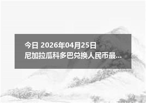 今日 2026年04月25日 尼加拉瓜科多巴兑换人民币最新汇率换算行情