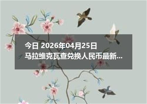 今日 2026年04月25日 马拉维克瓦查兑换人民币最新汇率换算行情