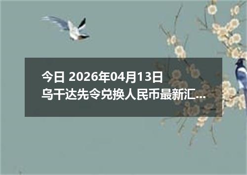 今日 2026年04月13日 乌干达先令兑换人民币最新汇率换算行情