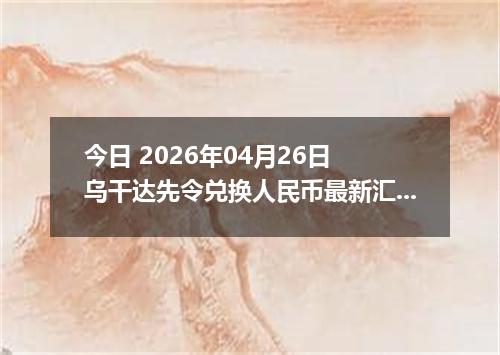 今日 2026年04月26日 乌干达先令兑换人民币最新汇率换算行情